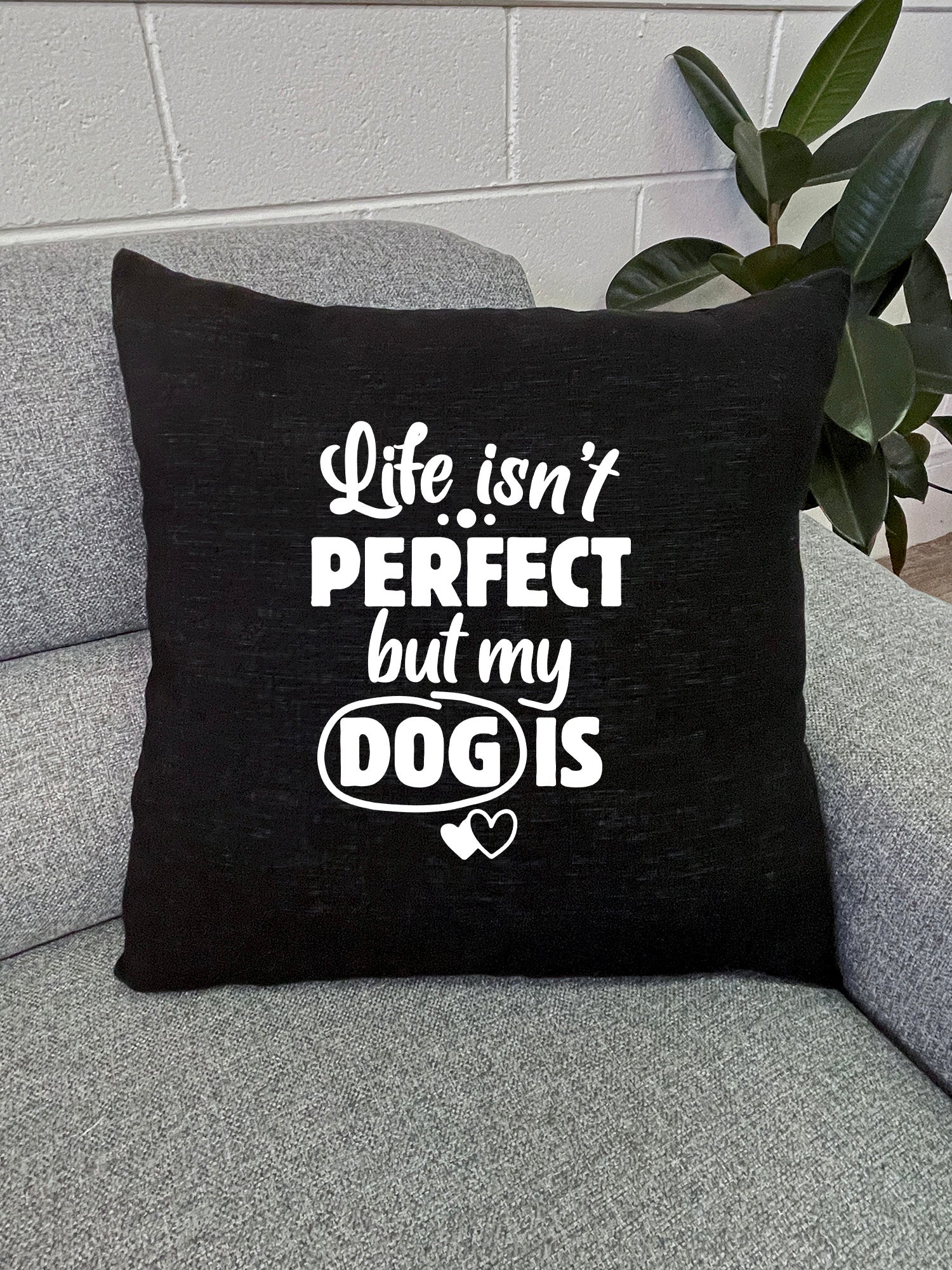 Life Isn't Perfect, But My Dog Is Linen Cushion Cover